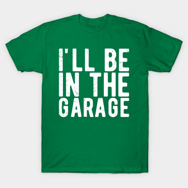 Ill Be In The Garage mechanical engineering T-Shirt by Gaming champion